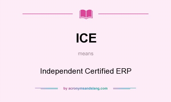 What does ICE mean? It stands for Independent Certified ERP