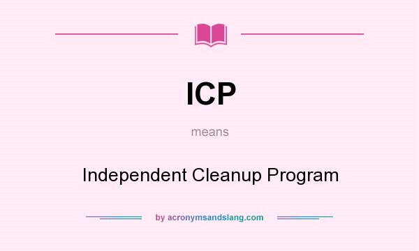 What does ICP mean? It stands for Independent Cleanup Program