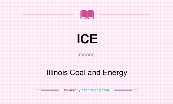 What does ICE mean? It stands for Illinois Coal and Energy
