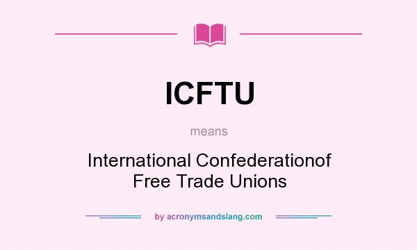 What does ICFTU mean? It stands for International Confederationof Free Trade Unions