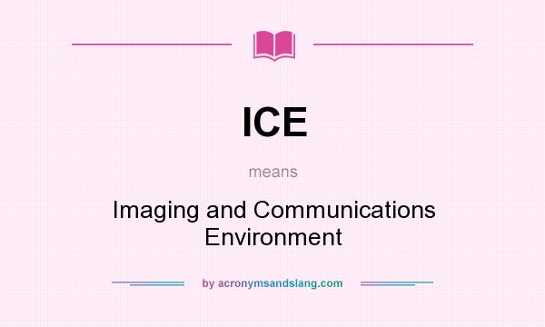 What does ICE mean? It stands for Imaging and Communications Environment
