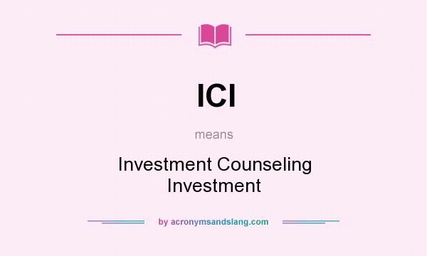 What does ICI mean? It stands for Investment Counseling Investment