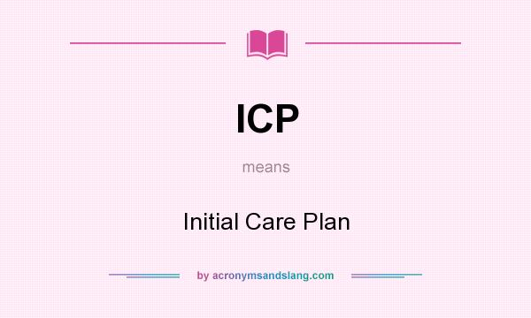 What does ICP mean? It stands for Initial Care Plan