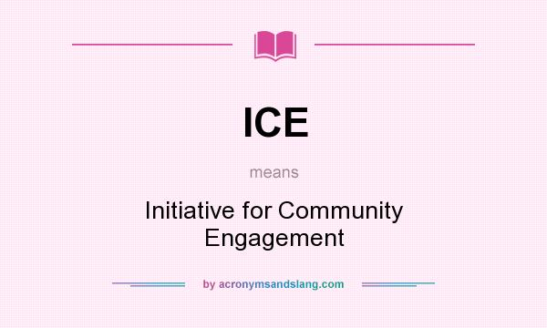 What does ICE mean? It stands for Initiative for Community Engagement