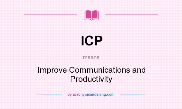 What does ICP mean? It stands for Improve Communications and Productivity