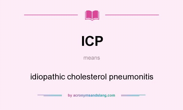 What does ICP mean? It stands for idiopathic cholesterol pneumonitis