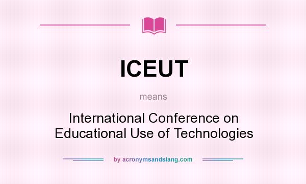 What does ICEUT mean? It stands for International Conference on Educational Use of Technologies