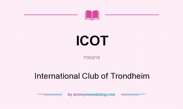 What does ICOT mean? It stands for International Club of Trondheim