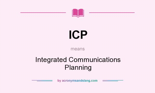 What does ICP mean? It stands for Integrated Communications Planning