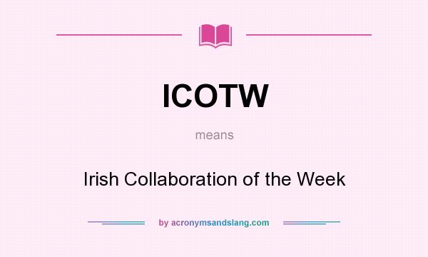 What does ICOTW mean? It stands for Irish Collaboration of the Week