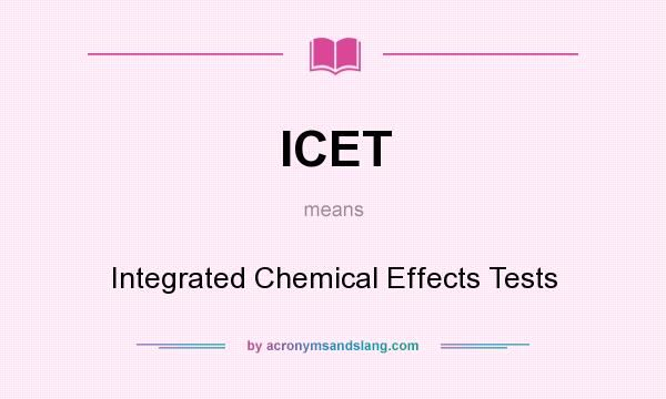 What does ICET mean? It stands for Integrated Chemical Effects Tests