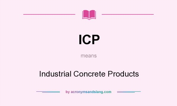 What does ICP mean? It stands for Industrial Concrete Products