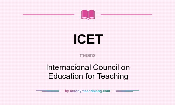 What does ICET mean? It stands for Internacional Council on Education for Teaching