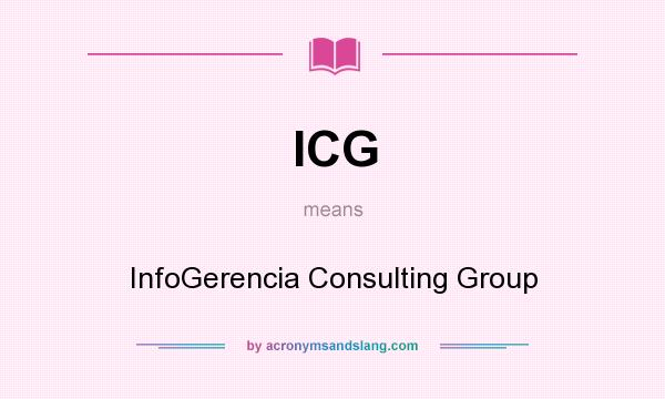 What does ICG mean? It stands for InfoGerencia Consulting Group