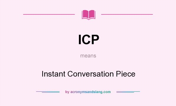 What does ICP mean? It stands for Instant Conversation Piece