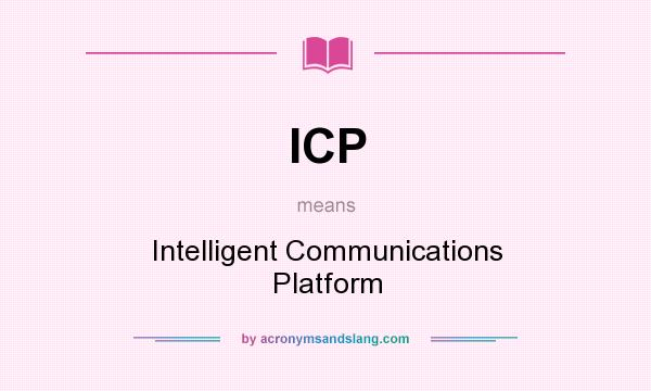 What does ICP mean? It stands for Intelligent Communications Platform