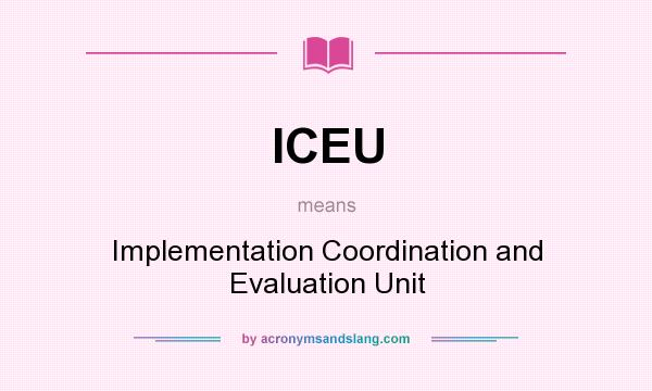 What does ICEU mean? It stands for Implementation Coordination and Evaluation Unit
