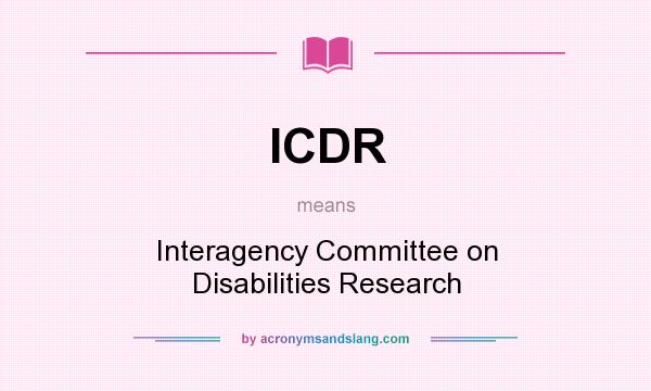 What does ICDR mean? It stands for Interagency Committee on Disabilities Research