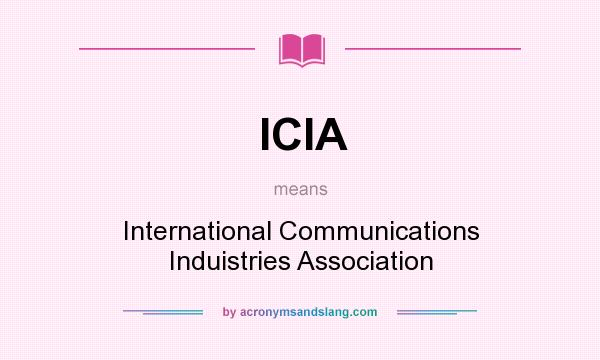 What does ICIA mean? It stands for International Communications Induistries Association