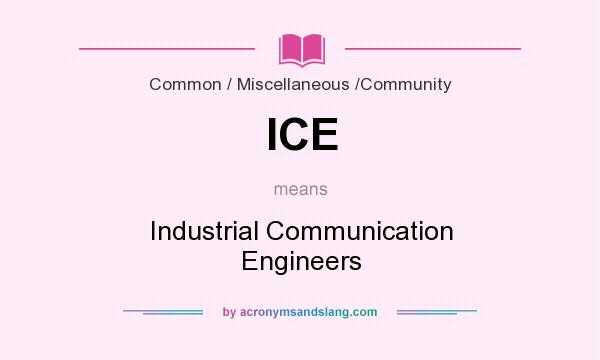 What does ICE mean? It stands for Industrial Communication Engineers