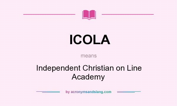 What does ICOLA mean? It stands for Independent Christian on Line Academy