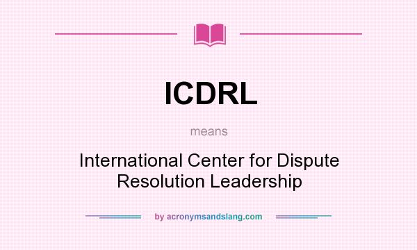 What does ICDRL mean? It stands for International Center for Dispute Resolution Leadership