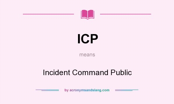 What does ICP mean? It stands for Incident Command Public