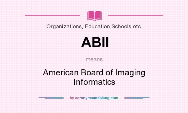 What does ABII mean? It stands for American Board of Imaging Informatics