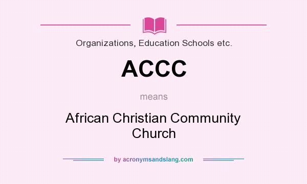 What does ACCC mean? It stands for African Christian Community Church