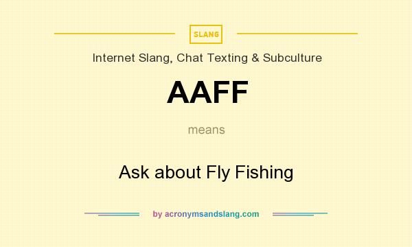 What does AAFF mean? It stands for Ask about Fly Fishing