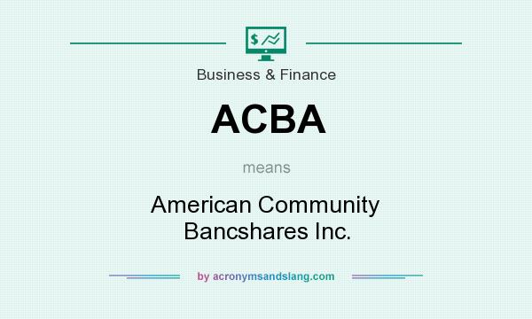 What does ACBA mean? It stands for American Community Bancshares Inc.