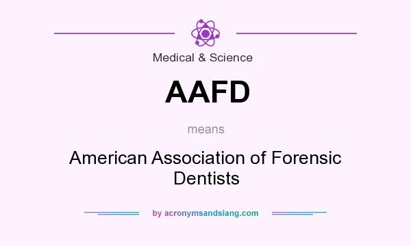 What does AAFD mean? It stands for American Association of Forensic Dentists