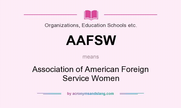 What does AAFSW mean? It stands for Association of American Foreign Service Women