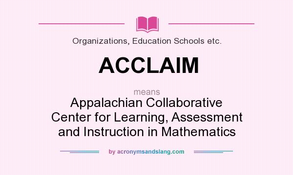 What does ACCLAIM mean? It stands for Appalachian Collaborative Center for Learning, Assessment and Instruction in Mathematics