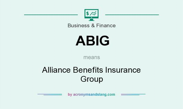 What does ABIG mean? It stands for Alliance Benefits Insurance Group