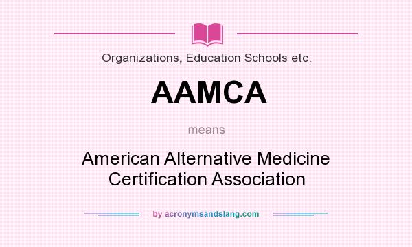 What does AAMCA mean? It stands for American Alternative Medicine Certification Association