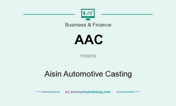 What does AAC mean? It stands for Aisin Automotive Casting