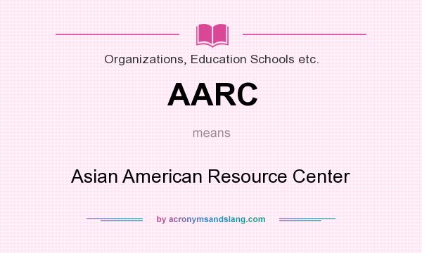 What does AARC mean? It stands for Asian American Resource Center