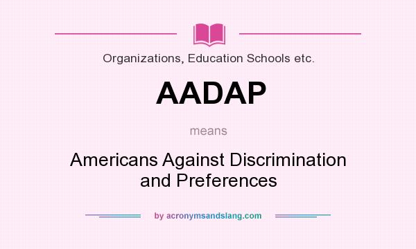 What does AADAP mean? It stands for Americans Against Discrimination and Preferences