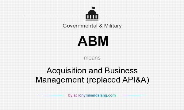 What does ABM mean? It stands for Acquisition and Business Management (replaced API&A)