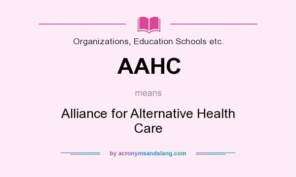 What does AAHC mean? It stands for Alliance for Alternative Health Care
