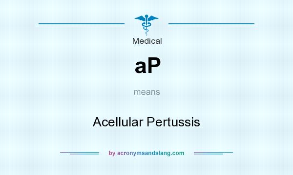 What does aP mean? It stands for Acellular Pertussis