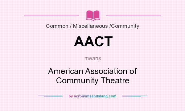 What does AACT mean? It stands for American Association of Community Theatre