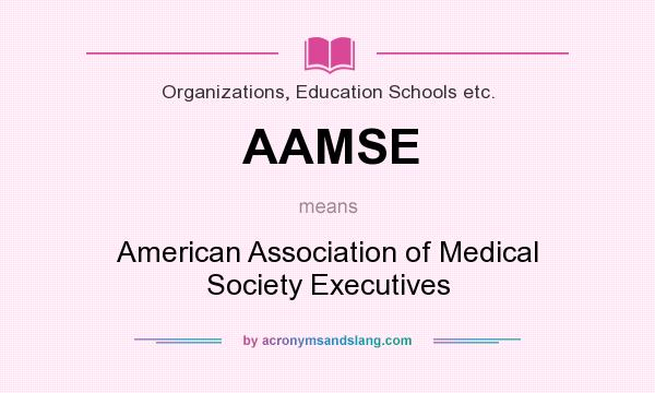 What does AAMSE mean? It stands for American Association of Medical Society Executives