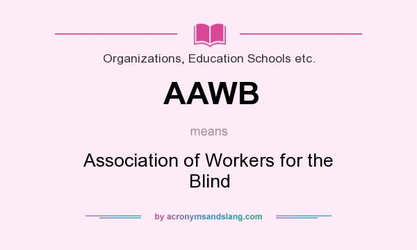 What does AAWB mean? It stands for Association of Workers for the Blind