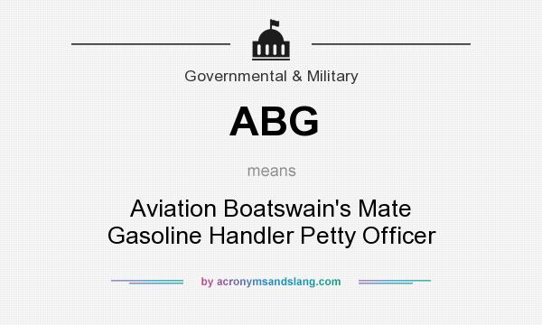 What does ABG mean? It stands for Aviation Boatswain`s Mate Gasoline Handler Petty Officer