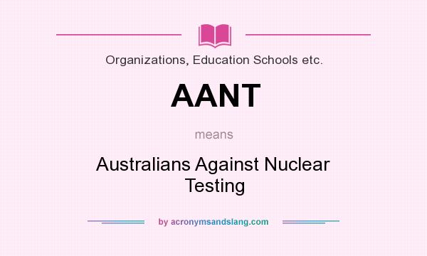 What does AANT mean? It stands for Australians Against Nuclear Testing