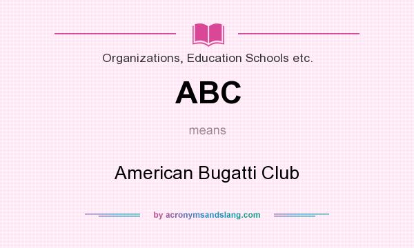 What does ABC mean? It stands for American Bugatti Club