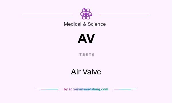 What does AV mean? It stands for Air Valve