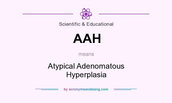 What does AAH mean? It stands for Atypical Adenomatous Hyperplasia